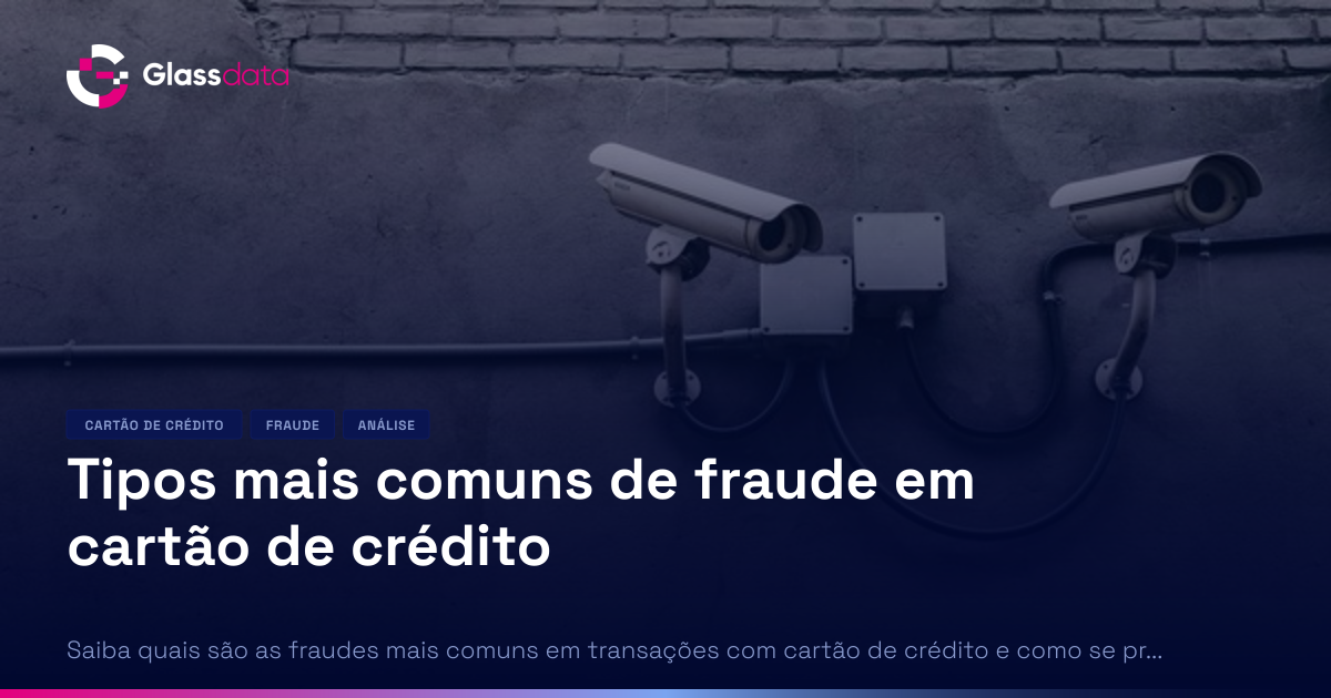 Tipos mais comuns de fraude em cartão de crédito | Glass Data